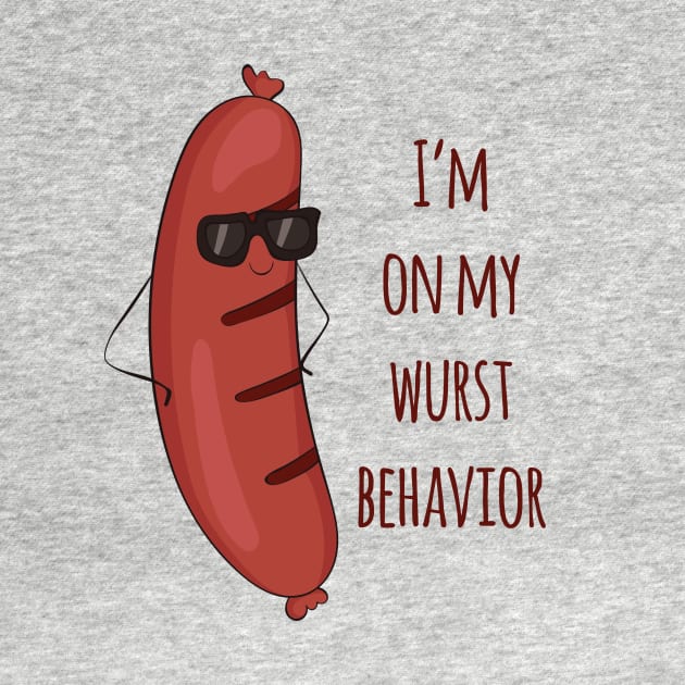 I'm On My Wurst Behavior - Funny Wurst Sausage Design by Dreamy Panda Designs